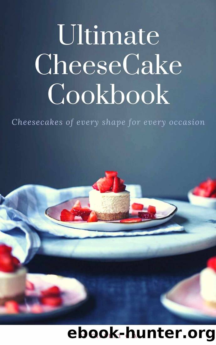 THE ULTIMATE CHEESECAKE RECIPE BOOK 50 CHEESECAKES OF EVERY SHAPE FOR